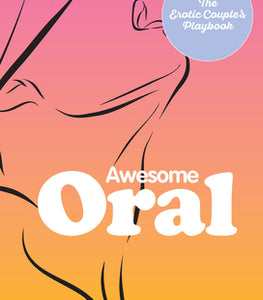 Awesome Oral: Over 50 Techniques To Tease And Please Default Title